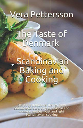 The Taste of Denmark - Scandinavian Baking and Cooking: Delicious traditional dishes from Scandinavia according to original and modern recipes. Fast ... Scandinavian cooking (Scandinavian Recipes)