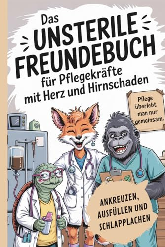 Das unsterile Freundebuch für Pflegekräfte mit Herz und Hirnschaden: Ankreuzen, Ausfüllen und Schlapplachen