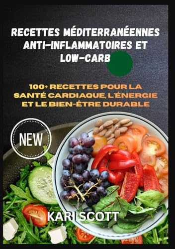 Recettes méditerranéennes anti-inflammatoires et low carb: 100+ recettes pour la santé cardiaque, l'énergie et le bien-être durable