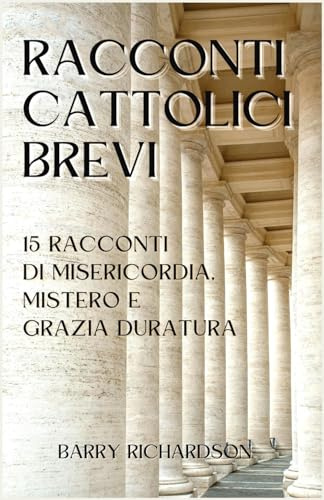 Racconti Cattolici Brevi: 15 Storie di Misericordia, Mistero e Grazia Duratura