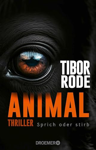 Animal: Sprich oder stirb. Thriller | Von SPIEGEL Bestseller-Autor Tibor Rode