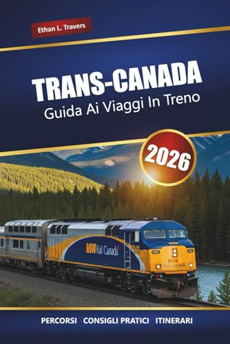Trans-Canada Guida Ai Viaggi In Treno 2026: Esplora i viaggi ferroviari panoramici, i percorsi storici, le attrazioni locali e le fermate imperdibili