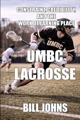 UMBC Lacrosse: Constraint, Credibility, and the Work of Earning Place