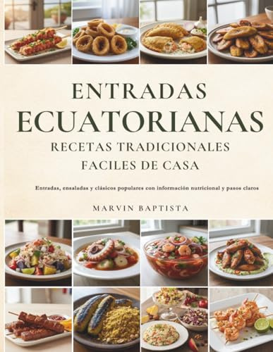 Entradas Ecuatorianas Recetas Tradicionales faciles de Casa: Entradas, ensaladas y clásicos populares con información nutricional y pasos claros