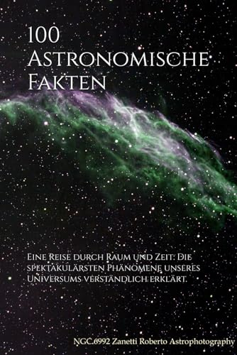 100 Astronomische Fakten: Eine Reise durch Raum und Zeit: Die spektakulärsten Phänomene unseres Universums verständlich erklärt. (Die Welt der 100 Fakten, Band 2)