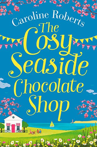 The Cosy Seaside Chocolate Shop: The perfect heartwarming summer escape from the Kindle bestselling author (Cosy Teashop)