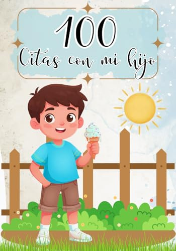 100 citas con mi hijo: Para crear recuerdos inolvidables, fortalecer el vínculo y compartir momentos especiales juntos.