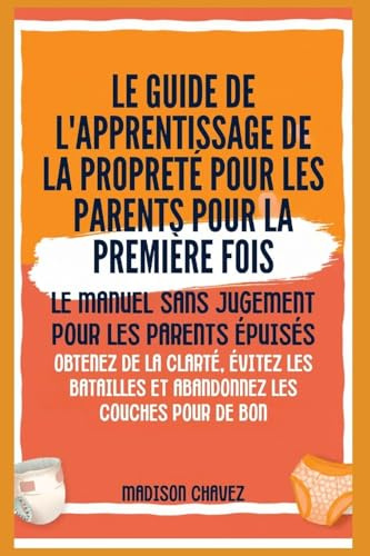 Le Guide de l'apprentissage de la propreté pour les Parents pour la première Fois: Le Manuel sans jugement pour les Parents Épuisés - Obtenez de la ... et Abandonnez les couches pour de bon: 4