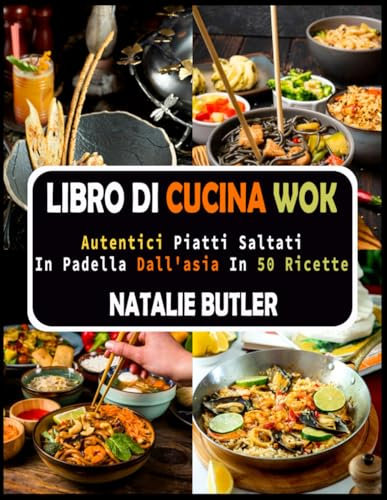 Libro Di Cucina Wok: Autentici Piatti Saltati in Padella Dall'asia in 50 Ricette