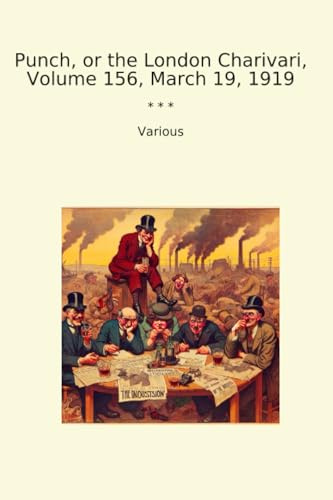 Punch, or the London Charivari, Volume 156, March 19, 1919 (Classic Books)