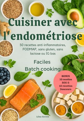 Cuisiner avec l'endométriose: 50 recettes anti-inflammatoires, FODMAP, sans gluten, sans lactose ou IG bas