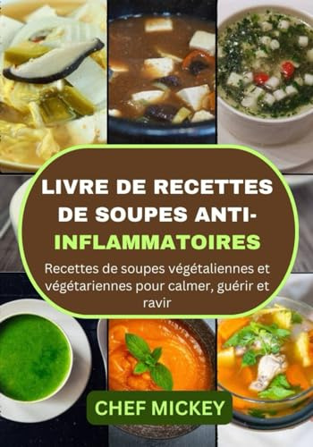 LIVRE DE RECETTES DE SOUPES ANTI-INFLAMMATOIRES: Recettes de soupes végétaliennes et végétariennes pour calmer, guérir et ravir