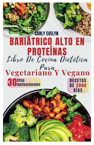 BARIÁTRICO ALTO EN PROTEÍNAS LIBRO DE COCINA DIETÉTICA PARA VEGETARIANO Y VEGANO: Recetas postoperatorias saludables y deliciosas con planes de alimentación sencillos para bajar de peso