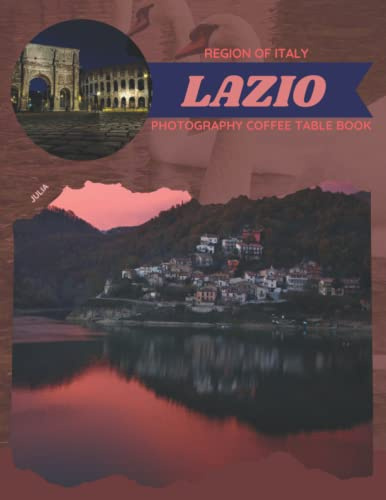 Lazio Region Of Italy Photography Coffee Table Book: Cool Pictures That Create An Idea For You About Its Buildings style,Cultural And Religious ... All Travels, Hiking,Tourism and Photos Lovers