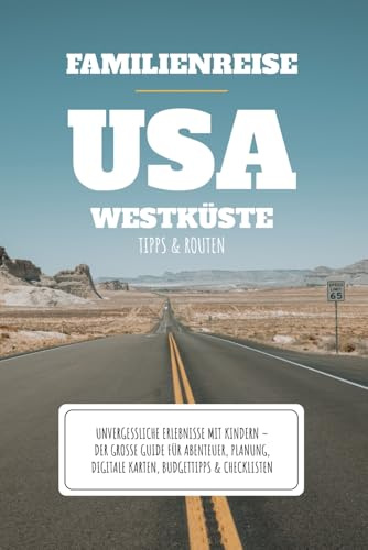 Familienreise USA Westküste – Tipps & Routen: Unvergessliche Erlebnisse mit Kindern – der grosse Guide für Abenteuer, Planung, digitale Karten, Budgettipps & Checklisten