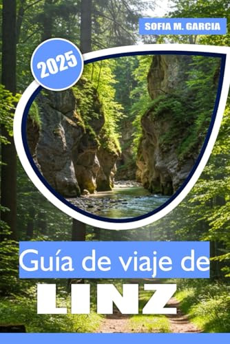 Guía de viaje de Linz: Explore la capital cultural de Austria, las principales atracciones, los lugares emblemáticos, las aventuras al aire libre y la cocina local (Guías de Ciudades Europeas)