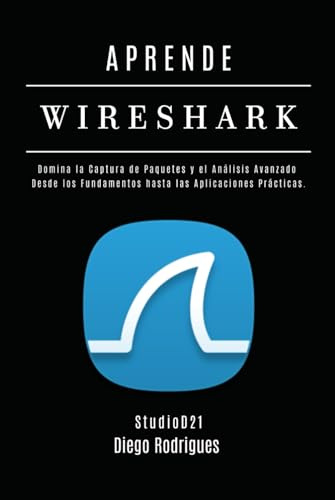 APRENDE WIRESHARK: Domina la Captura de Paquetes y el Análisis Avanzado: Desde los Fundamentos hasta las Aplicaciones Prácticas.