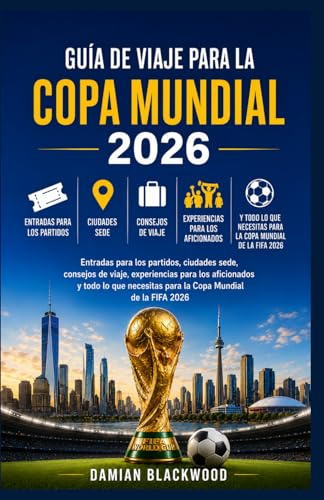GUÍA DE VIAJE PARA LA COPA MUNDIAL 2026: Entradas para los partidos, ciudades sede, consejos de viaje, experiencias para los aficionados y todo lo que necesitas para la Copa Mundial de la FIFA 2026
