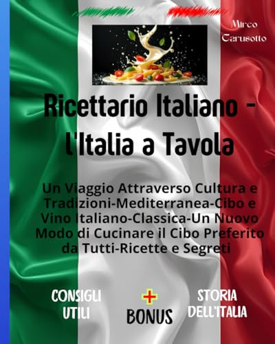 Ricettario Italiano - l'Italia a Tavola: Un Viaggio Attraverso Cucina Cultura e Tradizioni Cucina Mediterranea, Cibo e Vino Cucina Italiana - ... il Cibo Preferito da Tutti Ricette e Segreti