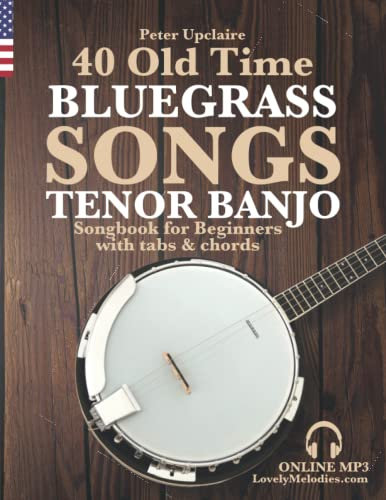 40 Old Time Bluegrass Songs - Tenor Banjo Songbook for Beginners with Tabs and Chords