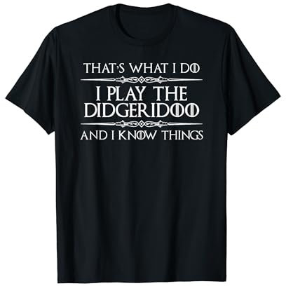 Didgeridoo Shirt - Funny I Play Didgeridoo & I Know Things T-Shirt