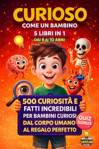 CURIOSO COME UN BAMBINO 5 Libri in 1: 500 Curiosità e Fatti Incredibili per Bambini Curiosi, dal corpo umano al regalo perfetto.