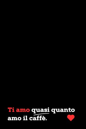 Ti Amo Quasi Quanto Amo il Caffè: Quaderno a linee con frase spiritosa. Regalo originale per San Valentino, anniversari, compleanni o Natale. Perfetto per chi ama il caffè e le risate!