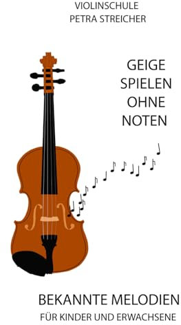 Violinschule Petra Streicher, Geige spielen ohne Noten: Bekannte Melodien für Kinder und Erwachsene