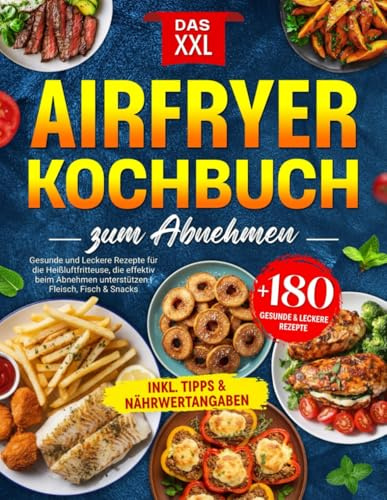 Das XXL Airfryer Kochbuch zum Abnehmen: +180 Gesunde und Leckere Rezepte für die Heißluftfritteuse, die effektiv beim Abnehmen unterstützen | Fleisch, Fisch & Snacks | inkl. Tipps & Nährwertangaben