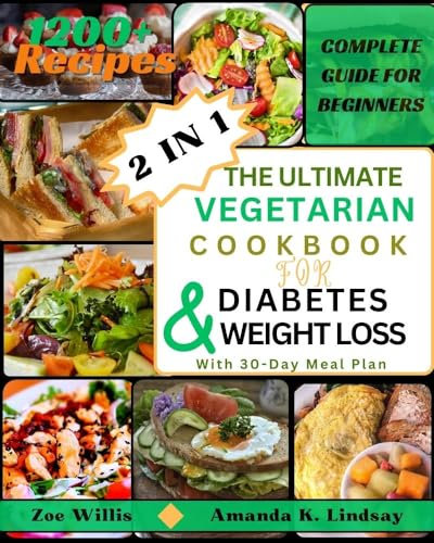 2 IN 1 THE ULTIMATE VEGETARIAN COOKBOOK FOR DIABETES & WEIGHT LOSS: EASY, TIME SAVING, DELICIOUS, NOURISHING AND HEALTHY HOMEMADE RECIPES OF FLAVORFUL, LOW CARB AND LOW SUGAR WITH 30-DAY MEAL PLAN