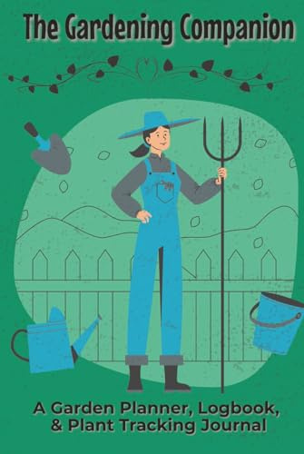 The Gardening Companion A Garden Planner, Logbook, & Plant Tracking Journal: Notebook with Easy To Read Print about Cultivation, Farming, and Plant ... for Gardeners, Cultivators, and Green Thumbs