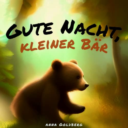 Gute Nacht, kleiner Bär: Gute-Nacht-Geschichten für Kinder ab 3 Jahren