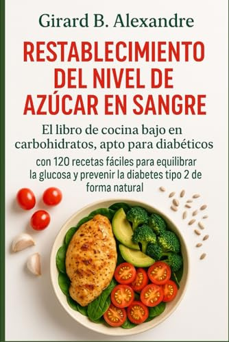 Restablecimiento del nivel de azúcar en sangre: El libro de cocina bajo en carbohidratos, apto para diabéticos, con 120 recetas fáciles para equilibrar la glucosa y prevenir la diabetes tipo 2 de f