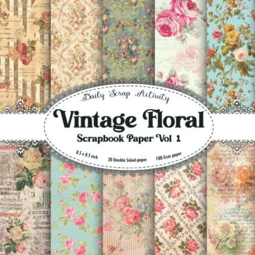 Vintage Floral Scrapbook Paper Vol 1: Antique Shabby Flowers Scrapbooking Paper, Double Sided Decorative Craft Paper, Ephemera, Junk Journal For Gift ... Mixed Media (Distressed Floral Pattern)