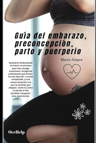 Guía Completa del Embarazo: Desde la Preconcepción hasta el Postparto: Consejos prácticos para un embarazo saludable, cambios físicos y emocionales, parto y recuperación. (Soluciones a tus problemas)