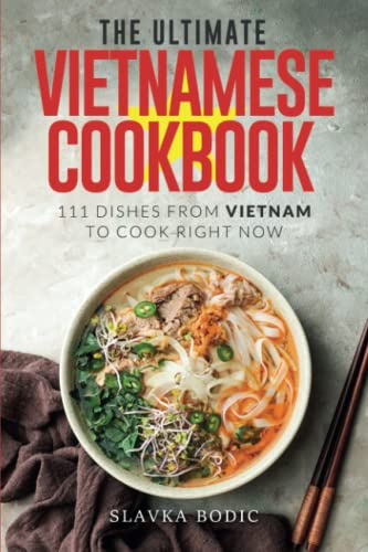 The Ultimate Vietnamese Cookbook: 111 Dishes From Vietnam To Cook Right Now (World Cuisines)