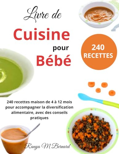 Livre de Cuisine pour bébé: 240 recettes maison de 4 à 12 mois pour accompagner la diversification alimentaire, avec des conseils pratiques