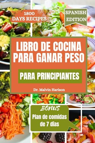LIBRO DE COCINA PARA GANAR PESO PARA PRINCIPIANTES: Recetas saludables y deliciosas para aumentar tu ingesta calórica