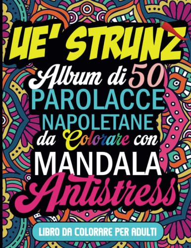 PAROLACCE NAPOLETANE DA COLORARE CON MANDALA ANTISTRESS: UE’ STRUNZ ALBUM DI 50 PAROLACCE NAPOLETANE DA COLORARE, DIVERTENTE OTTIMO COME REGALO, LIBRO ... IN ITALIANO, con Mandala contro L'ansia