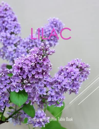 LILAC Photography Coffee Table Book: lilac Photography Coffee Table Book for All: An Amazing Group Of Pictures For Relaxing & Meditation or Table Book ... Images (8.5*11) Paperback May 25,2023 .