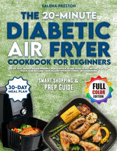 The 15-Minute Diabetic Air Fryer Cookbook for Beginners: Enjoy Fast, Blood Sugar-Friendly Meals with a 30-Day Plan to Eat Better, Stay on Track, and Reclaim your Health—Without Stress or Guesswork