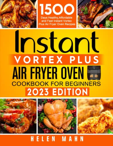 Instant Vortex Plus Air Fryer Oven Cookbook For Beginners: 1500 Days Healthy,Affordable and Fast Instant Vortex Plus Air Fryer Oven Recipes | 2023 Edition