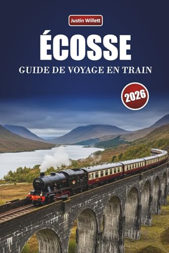 ÉCOSSE GUIDE DE VOYAGE EN TRAIN 2026: Explorer des itinéraires panoramiques, des paysages de montagne, des cartes régionales et des conseils pratiques pour le rail à travers l'Europe