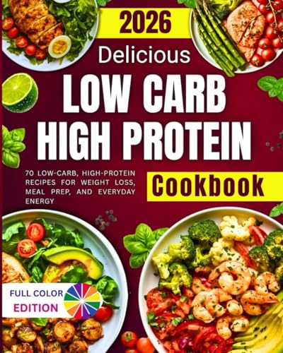 Delicious Low Carb High Protein Cookbook: 70 Low-Carb, High-Protein Recipes for Weight Loss, Meal Prep, and Everyday Energy