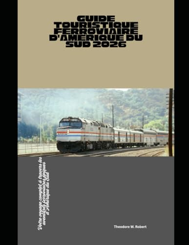 Guide touristique ferroviaire d'Amérique du Sud 2026: Votre voyage complet à travers les aventures ferroviaires épiques d'Amérique du Sud