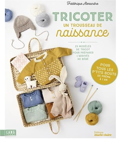 Tricoter un trousseau de naissance: 23 modèles de tricot pour préparer l'arrivée de bébé - pour tous les p'tits bouts de préma à 1 an
