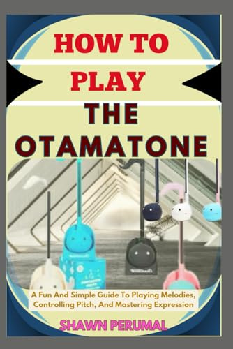 How To Play The Otamatone: A Fun And Simple Guide To Playing Melodies, Controlling Pitch, And Mastering Expression