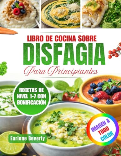 Libro De Cocina Sobre Disfagia Para Principiantes: Recetas Nutritivas Y Fáciles De Preparar Para Personas Con Dificultades Para Tragar