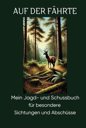 Auf der Fährte: Mein Jagd- und Schussbuch für besondere Sichtungen und Abschüsse