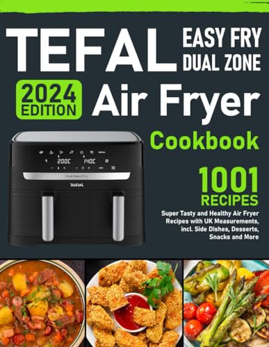 Tefal Easy Fry Dual Zone Air Fryer Cookbook: Super Tasty and Healthy Air Fryer Recipes with UK Measurements, incl. Side Dishes, Desserts, Snacks and More
